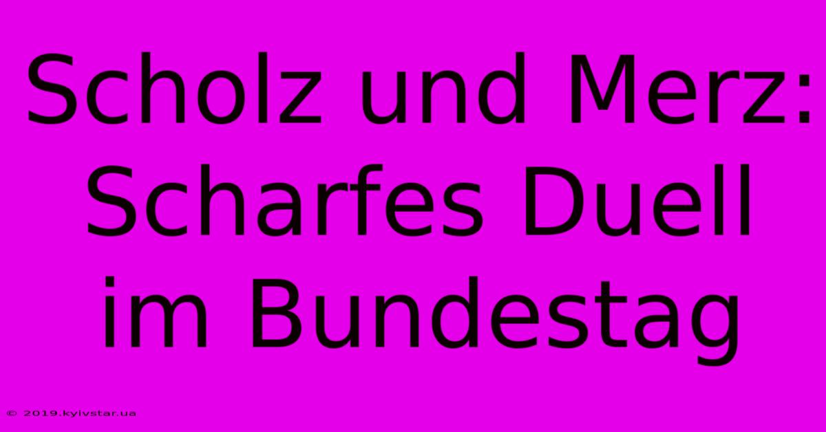 Scholz Und Merz: Scharfes Duell Im Bundestag