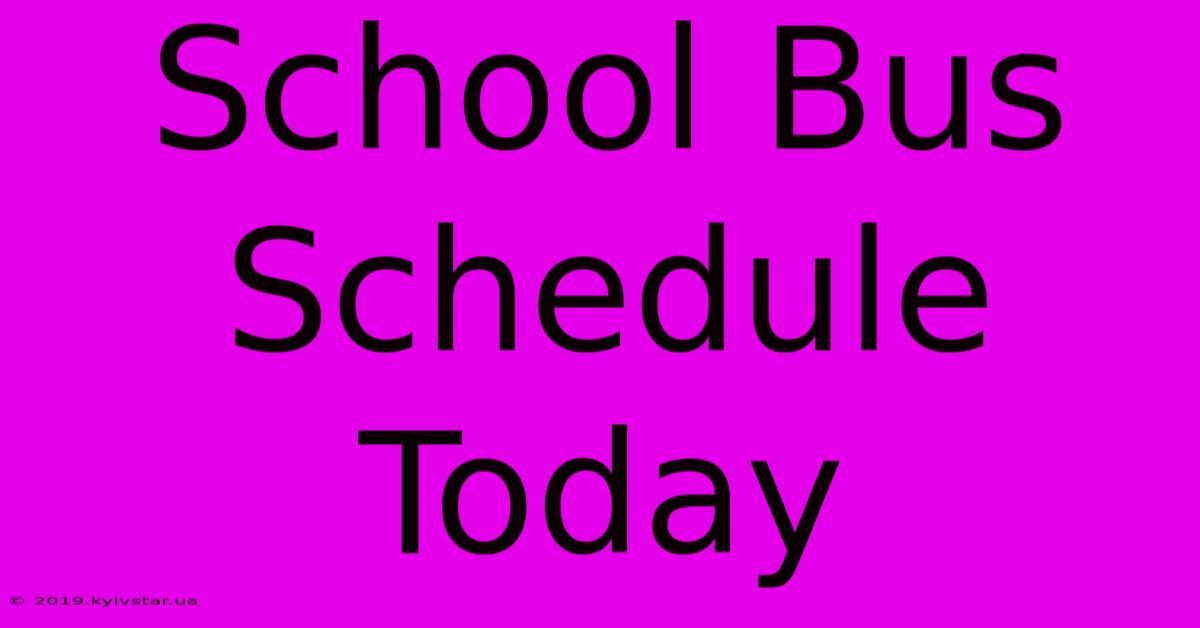 School Bus Schedule Today