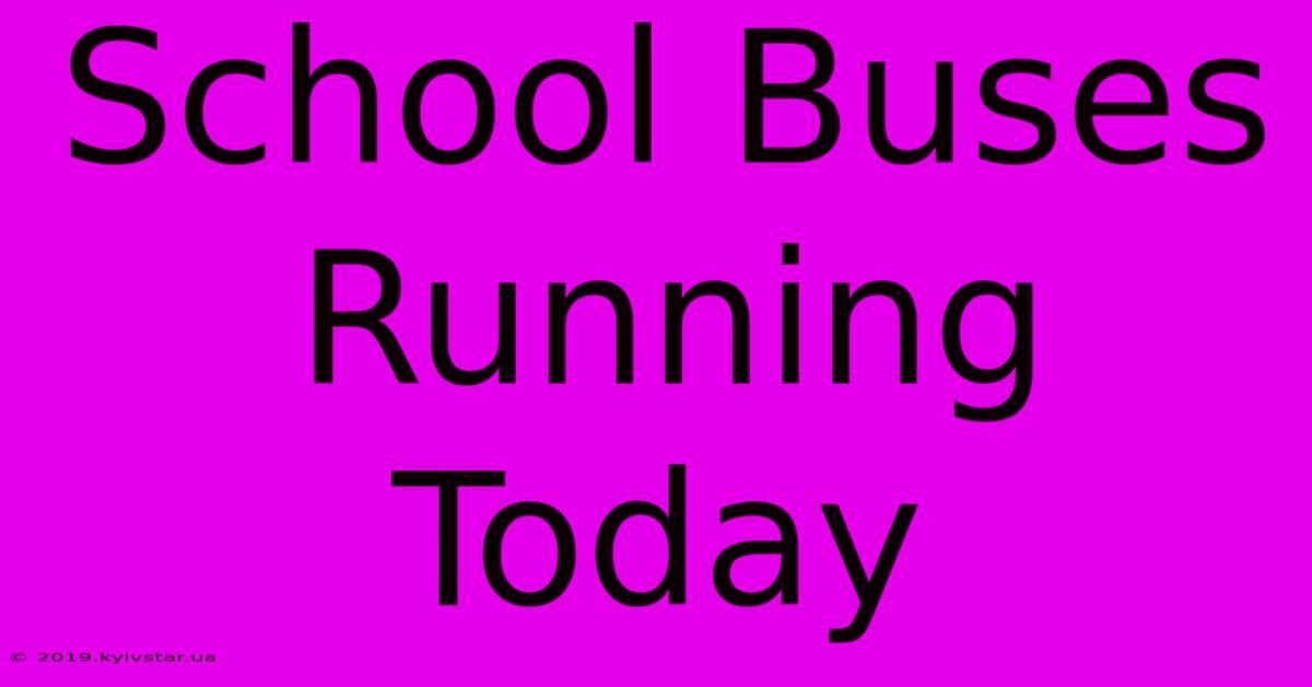 School Buses Running Today