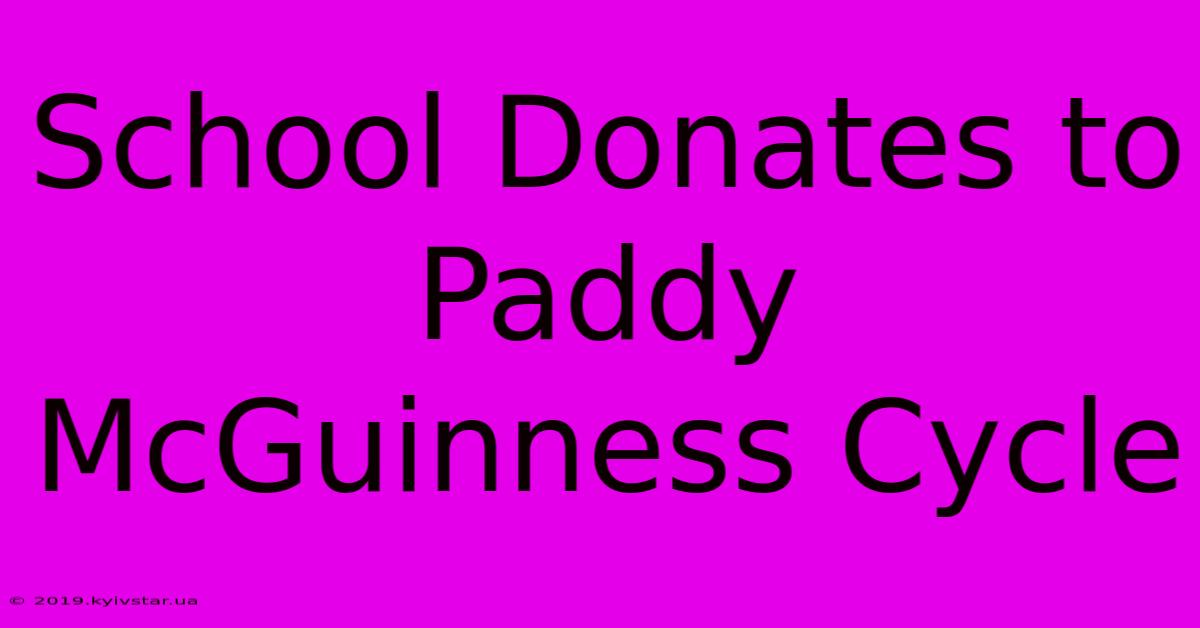 School Donates To Paddy McGuinness Cycle