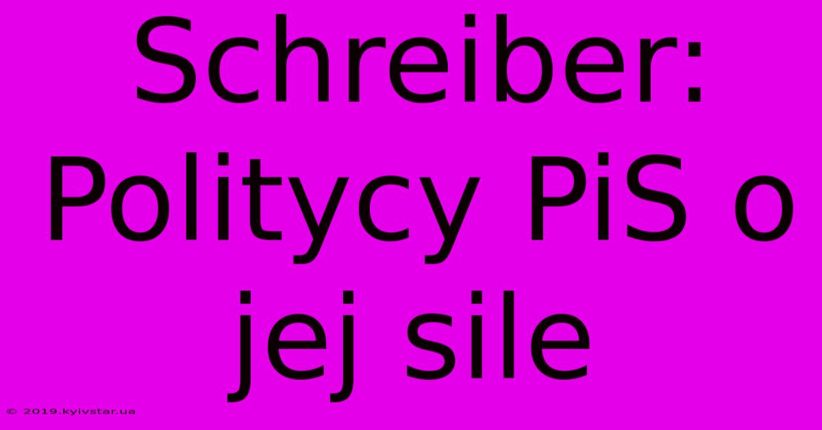 Schreiber: Politycy PiS O Jej Sile