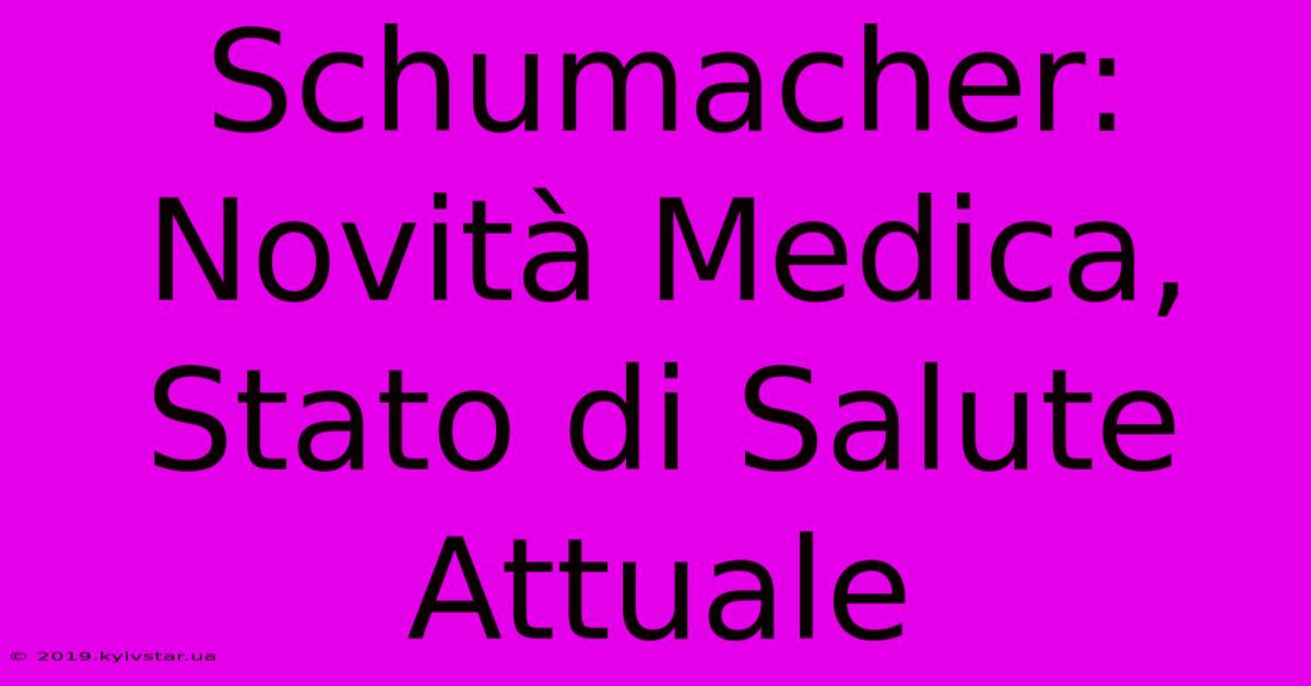 Schumacher: Novità Medica, Stato Di Salute Attuale