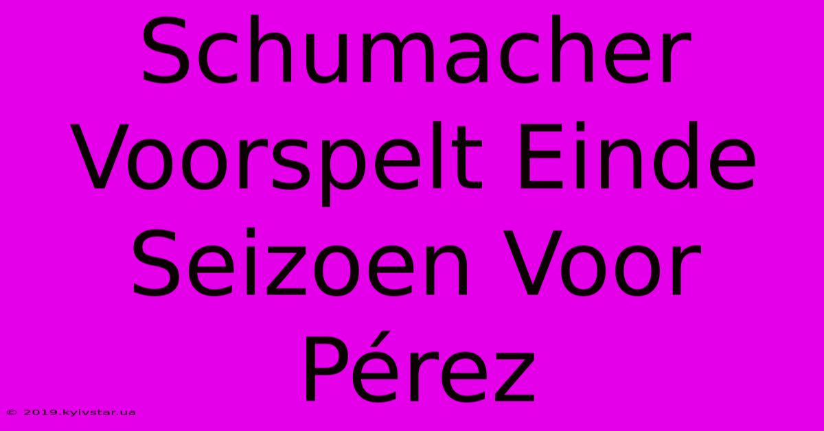 Schumacher Voorspelt Einde Seizoen Voor Pérez 