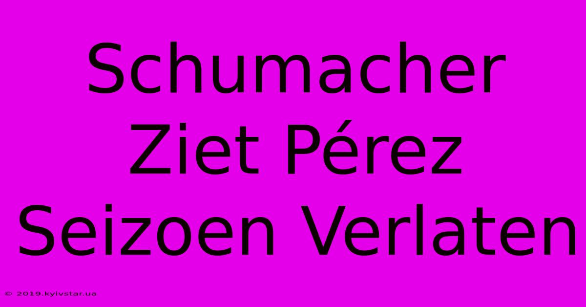 Schumacher Ziet Pérez Seizoen Verlaten