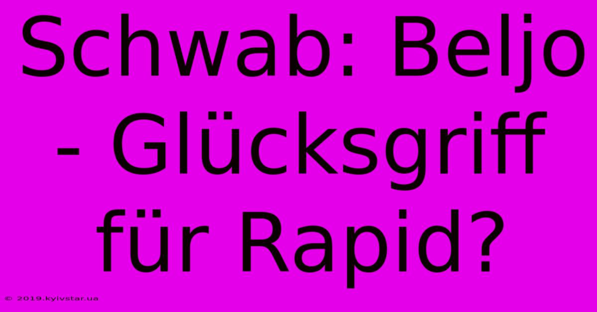 Schwab: Beljo - Glücksgriff Für Rapid?