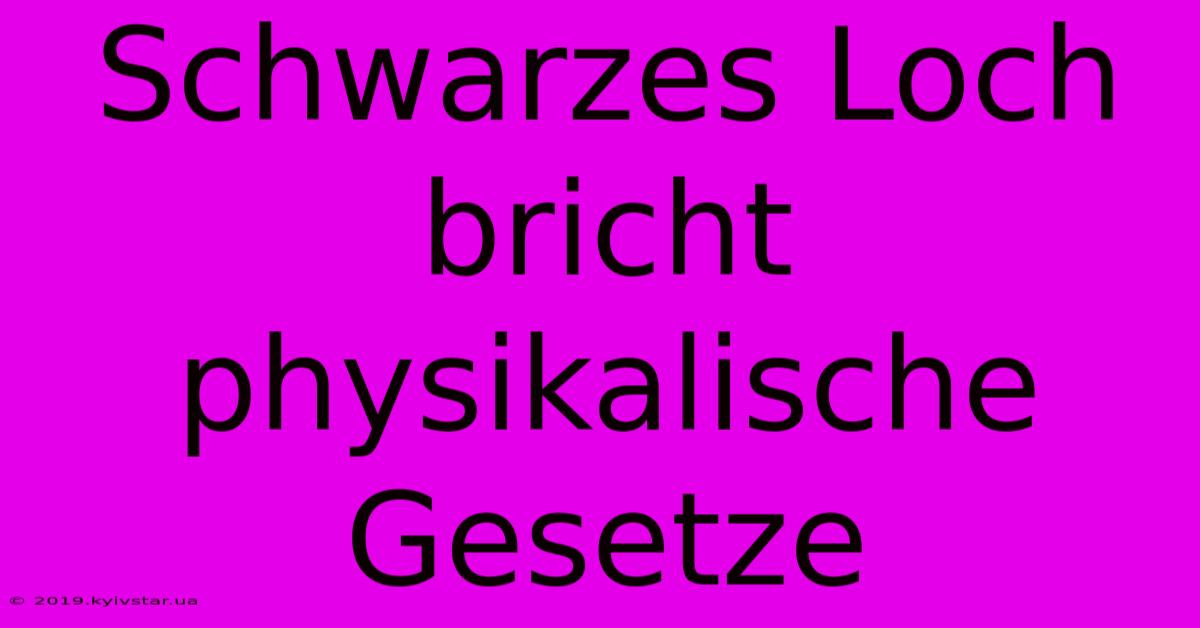 Schwarzes Loch Bricht Physikalische Gesetze 