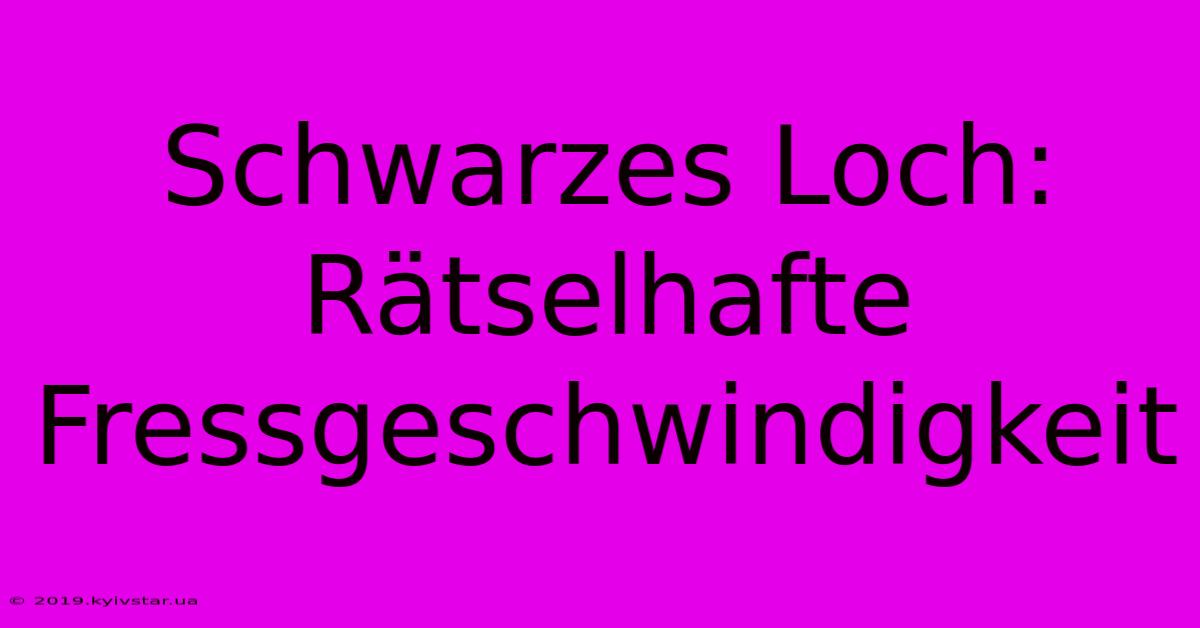 Schwarzes Loch: Rätselhafte Fressgeschwindigkeit 