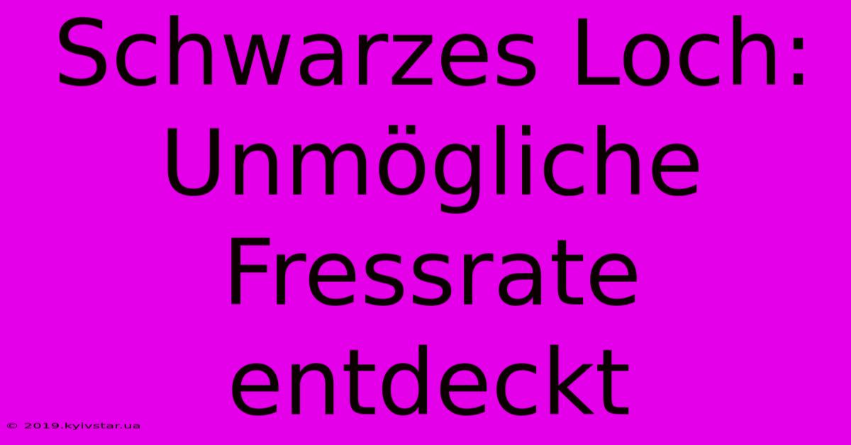 Schwarzes Loch: Unmögliche Fressrate Entdeckt