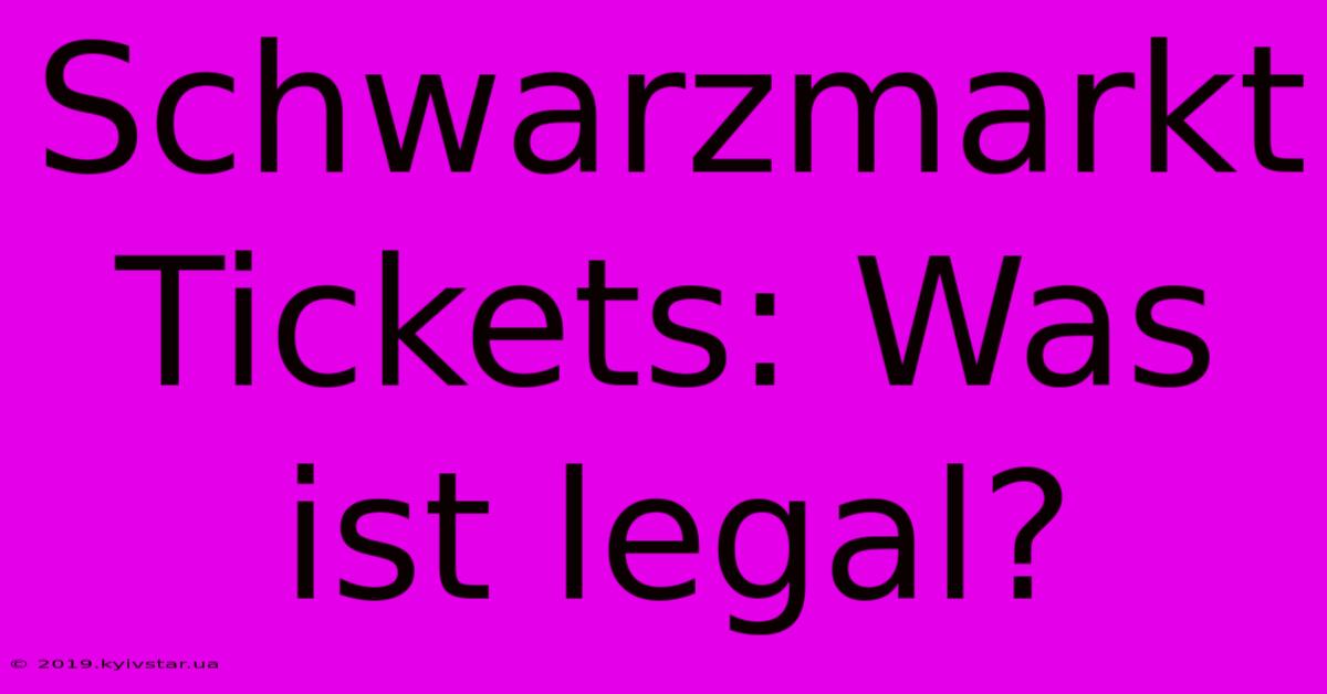 Schwarzmarkt Tickets: Was Ist Legal?