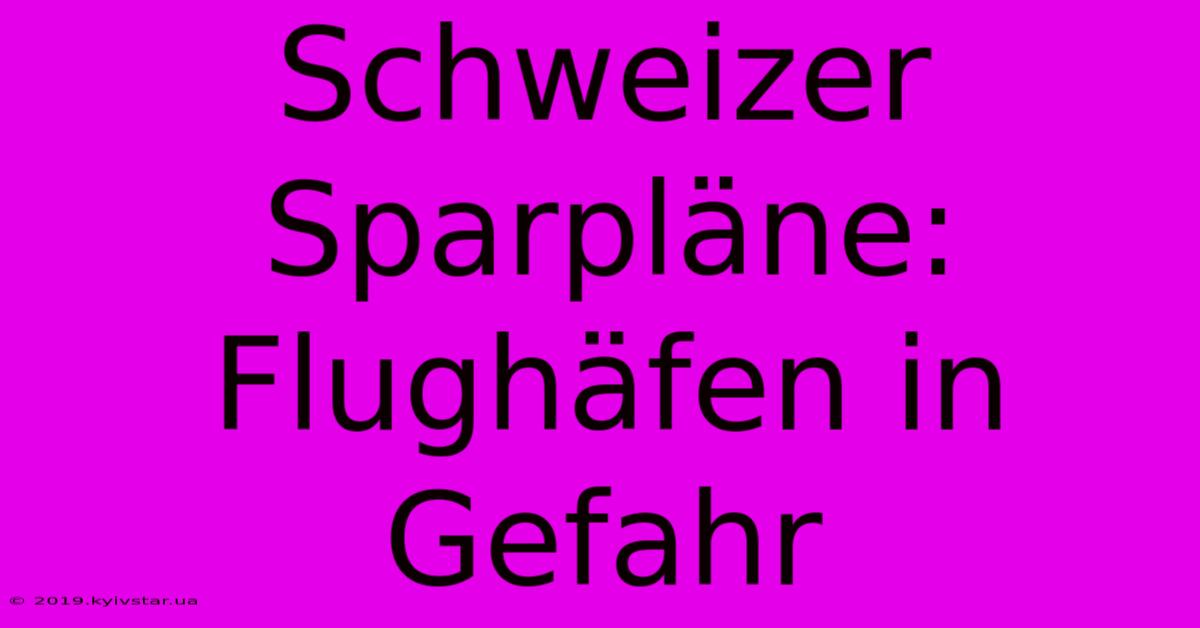 Schweizer Sparpläne: Flughäfen In Gefahr