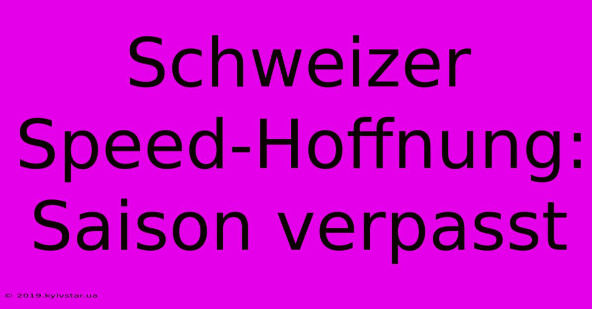 Schweizer Speed-Hoffnung: Saison Verpasst