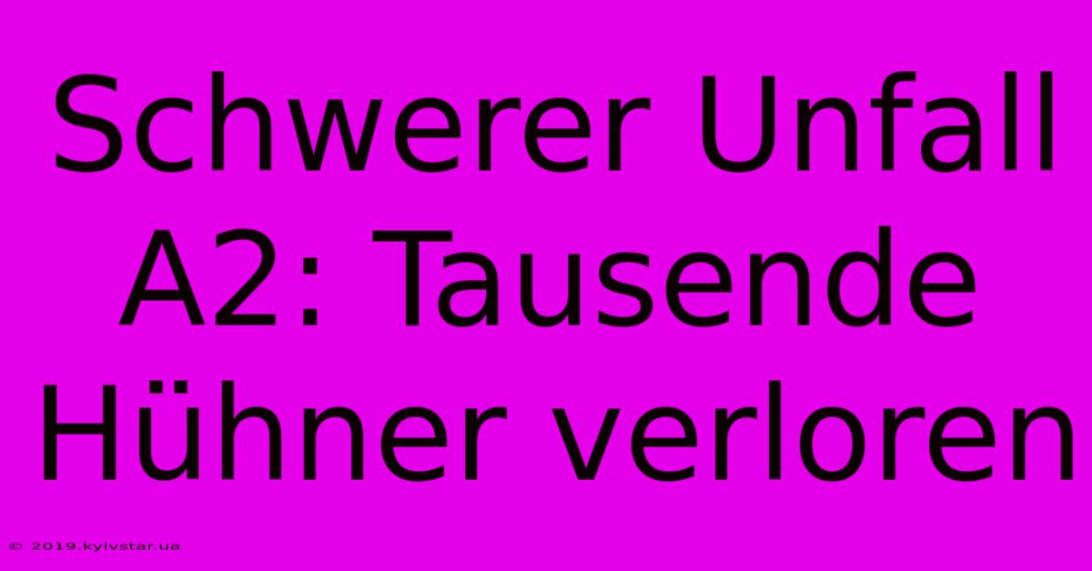 Schwerer Unfall A2: Tausende Hühner Verloren