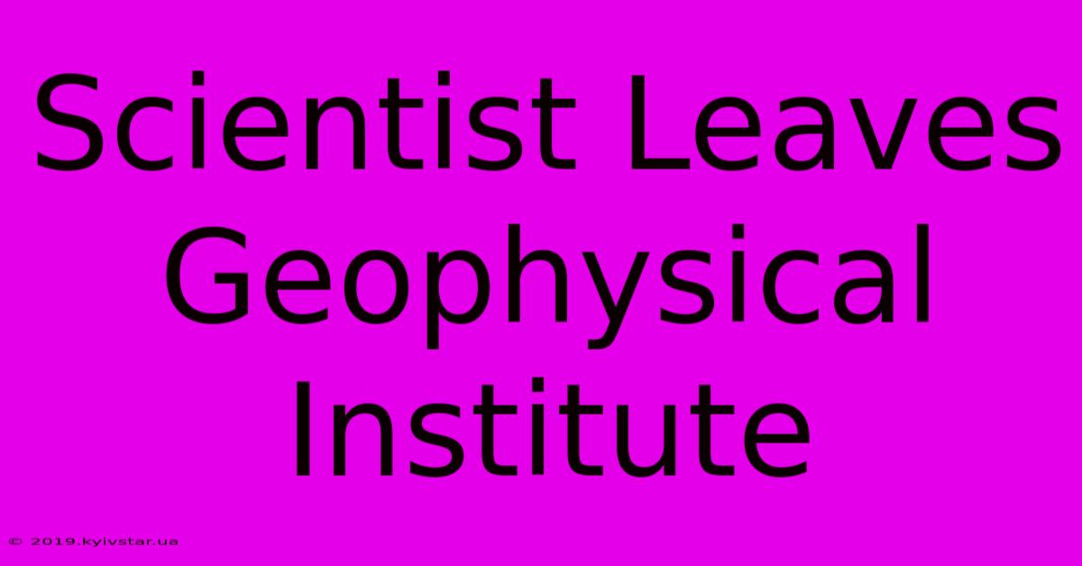 Scientist Leaves Geophysical Institute