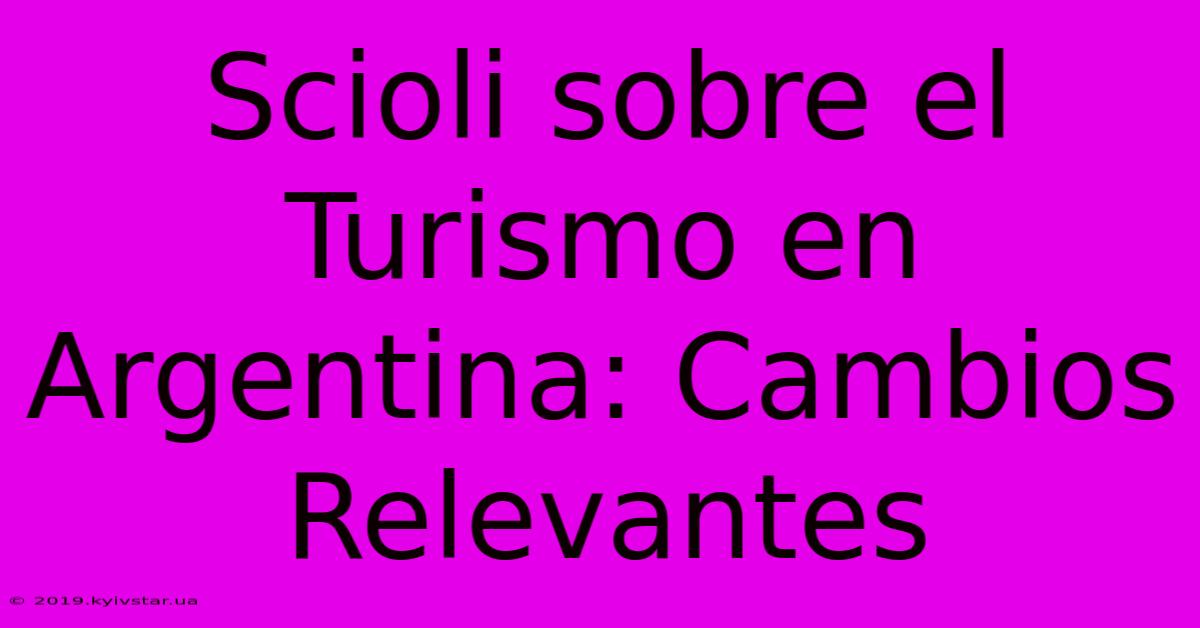 Scioli Sobre El Turismo En Argentina: Cambios Relevantes