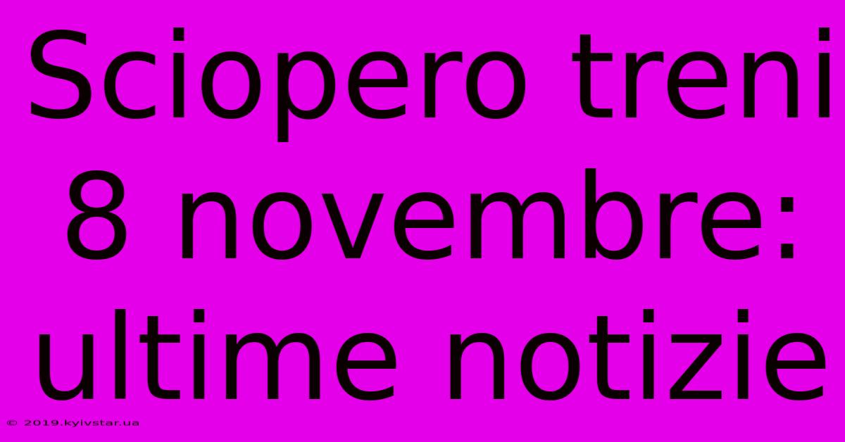 Sciopero Treni 8 Novembre: Ultime Notizie