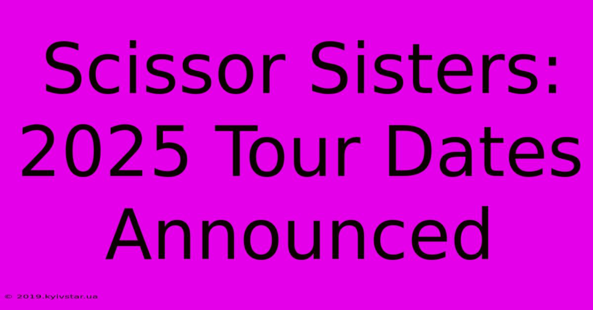 Scissor Sisters: 2025 Tour Dates Announced