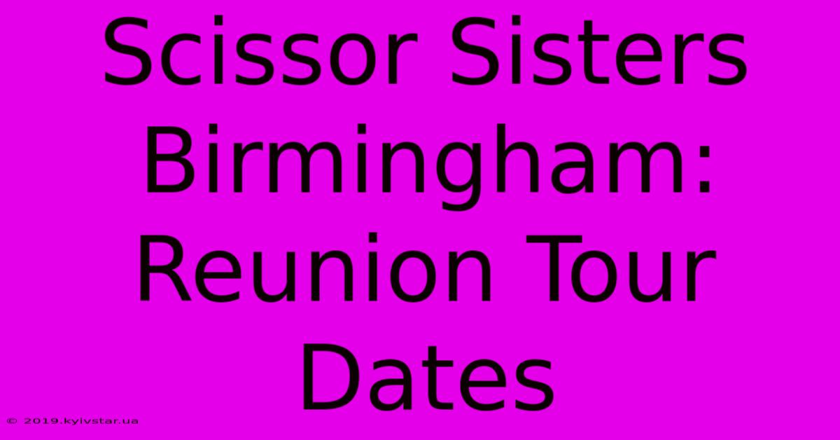 Scissor Sisters Birmingham: Reunion Tour Dates