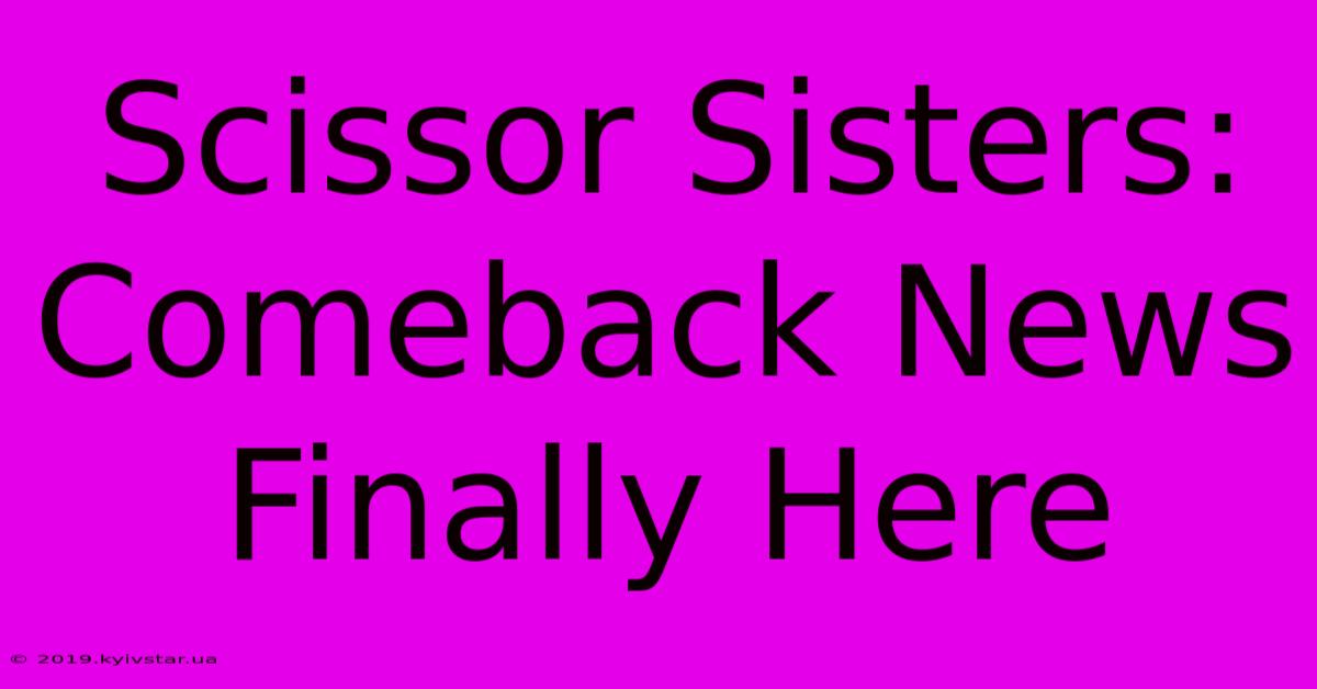 Scissor Sisters: Comeback News Finally Here