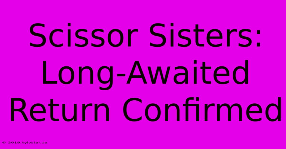 Scissor Sisters: Long-Awaited Return Confirmed