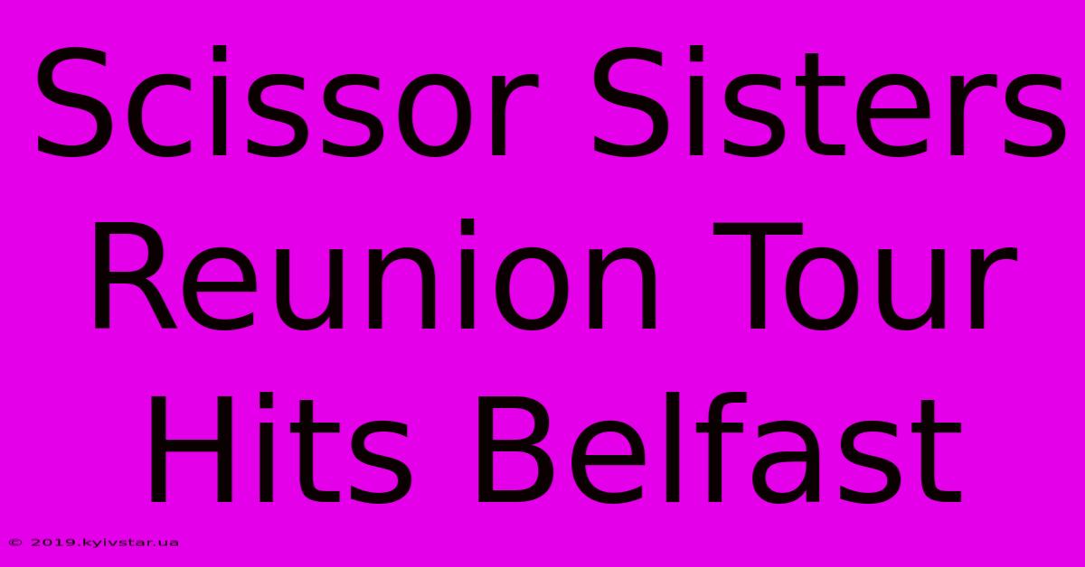 Scissor Sisters Reunion Tour Hits Belfast 