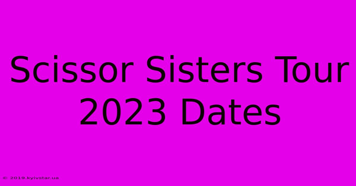 Scissor Sisters Tour 2023 Dates