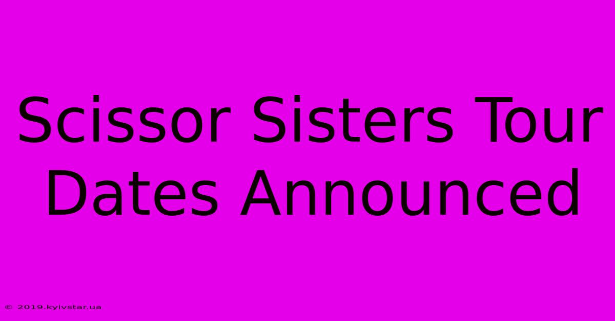 Scissor Sisters Tour Dates Announced