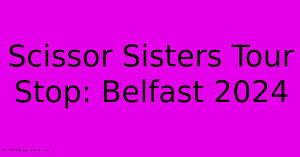 Scissor Sisters Tour Stop: Belfast 2024