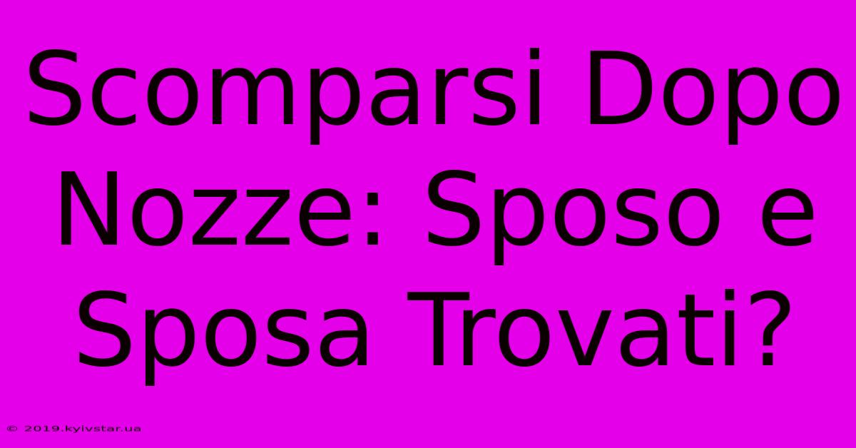 Scomparsi Dopo Nozze: Sposo E Sposa Trovati?