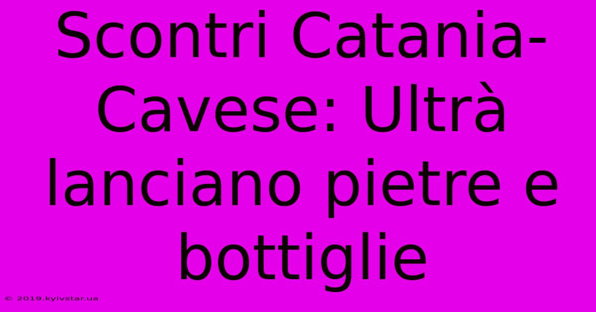 Scontri Catania-Cavese: Ultrà Lanciano Pietre E Bottiglie