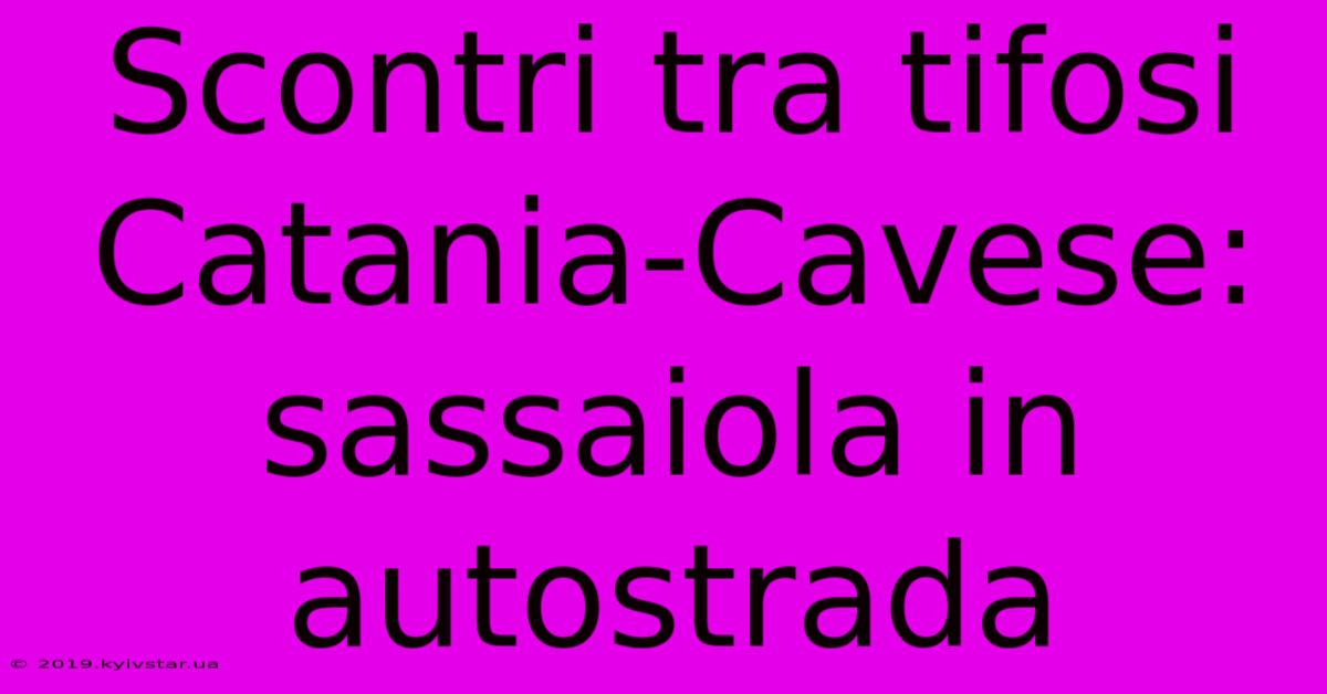 Scontri Tra Tifosi Catania-Cavese: Sassaiola In Autostrada