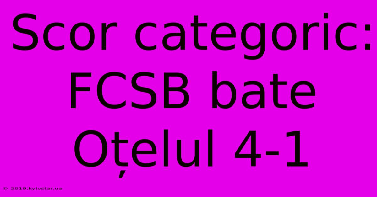 Scor Categoric: FCSB Bate Oțelul 4-1