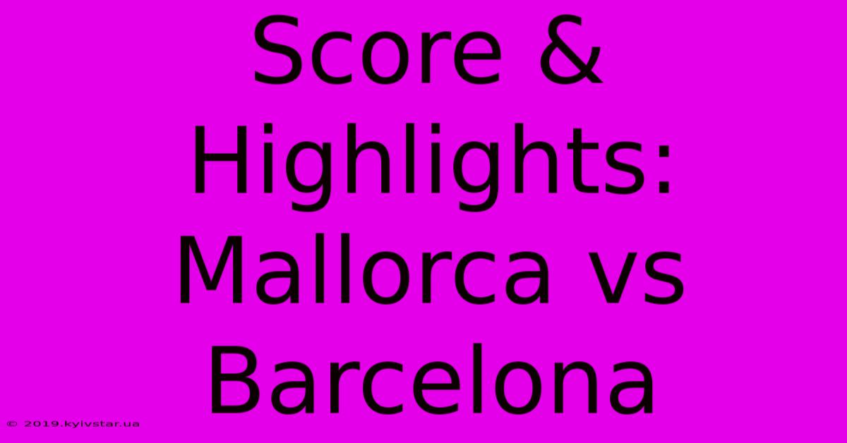 Score & Highlights: Mallorca Vs Barcelona