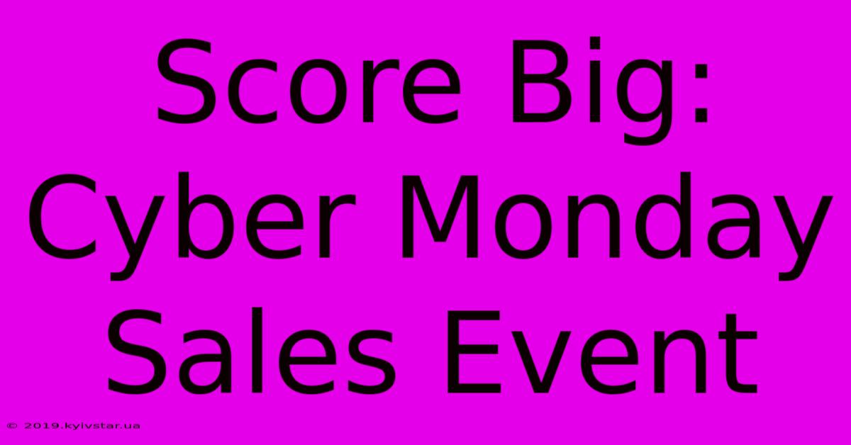 Score Big: Cyber Monday Sales Event