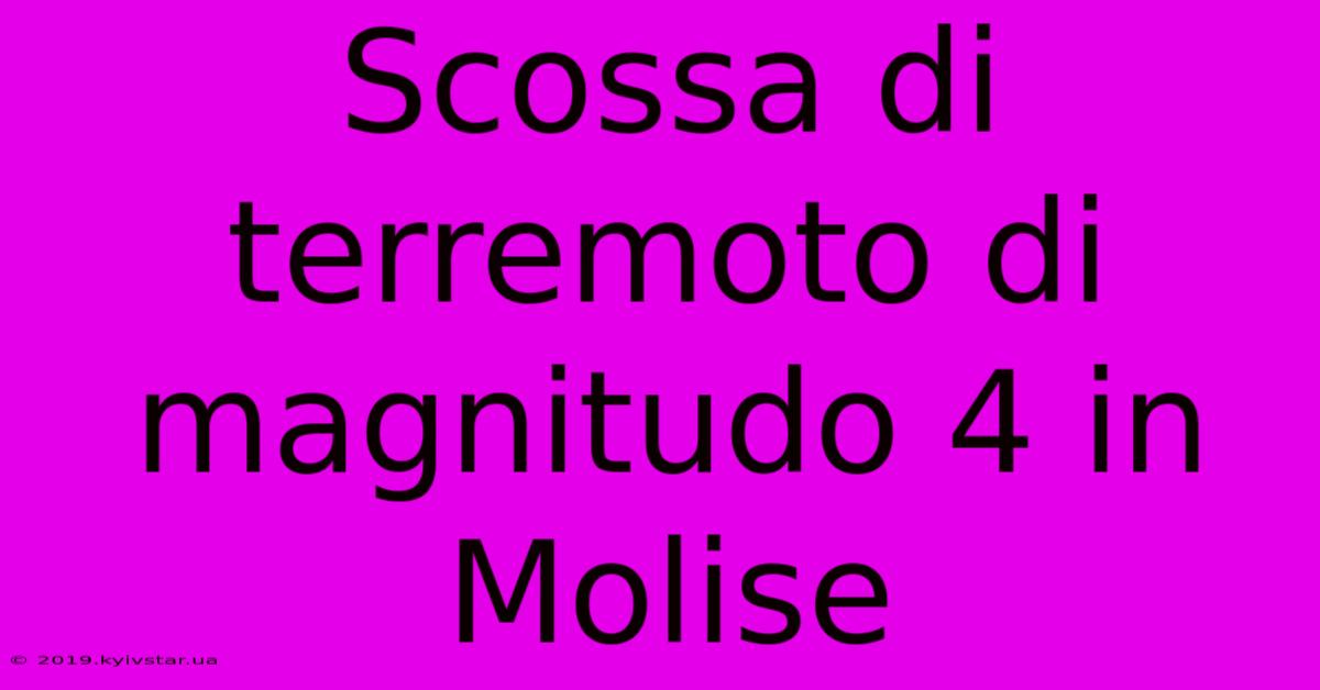 Scossa Di Terremoto Di Magnitudo 4 In Molise