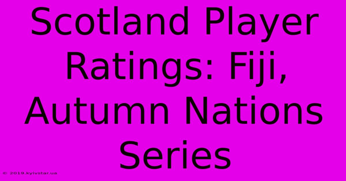 Scotland Player Ratings: Fiji, Autumn Nations Series