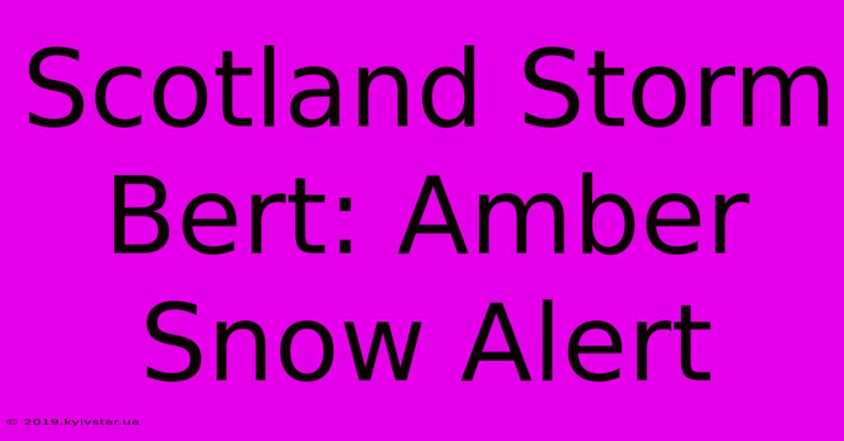 Scotland Storm Bert: Amber Snow Alert