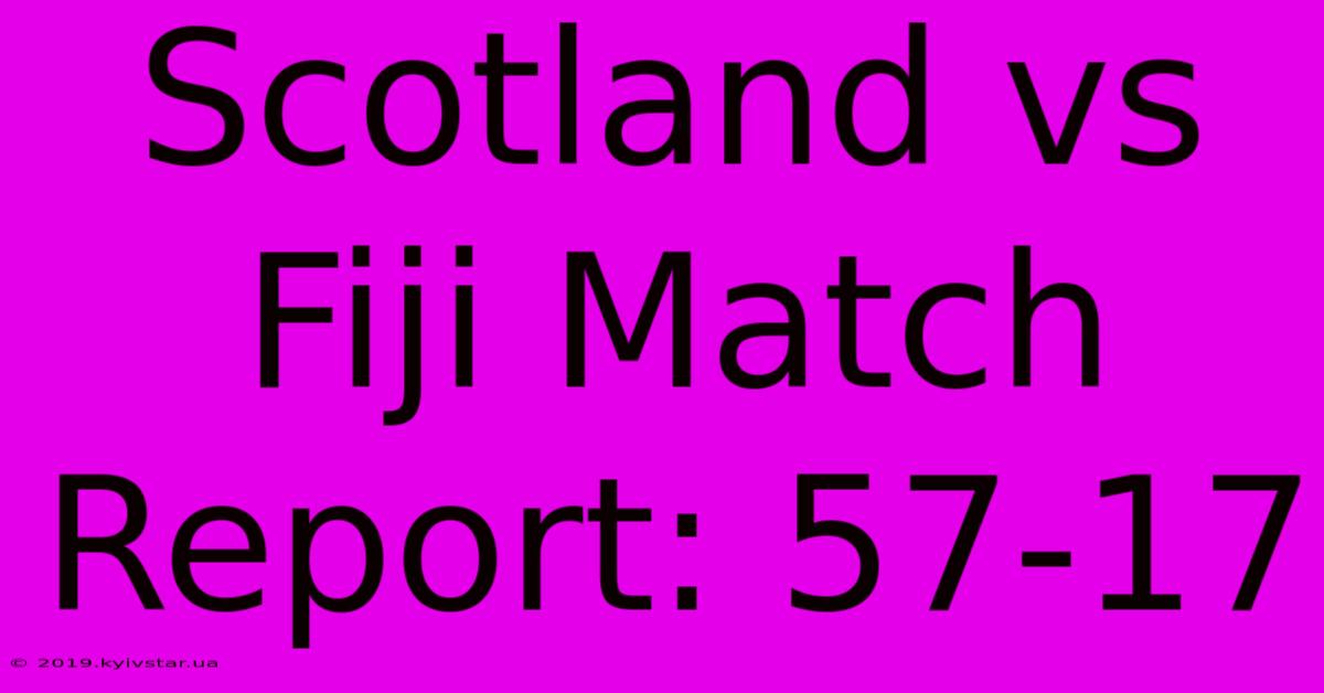 Scotland Vs Fiji Match Report: 57-17