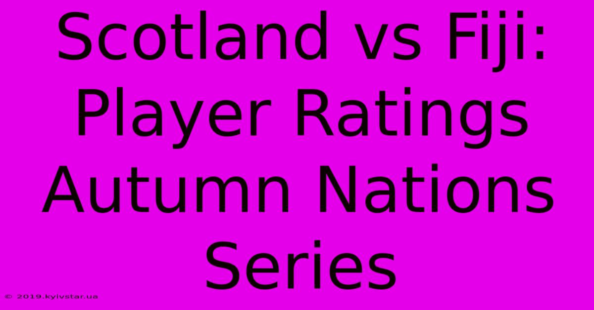 Scotland Vs Fiji: Player Ratings Autumn Nations Series