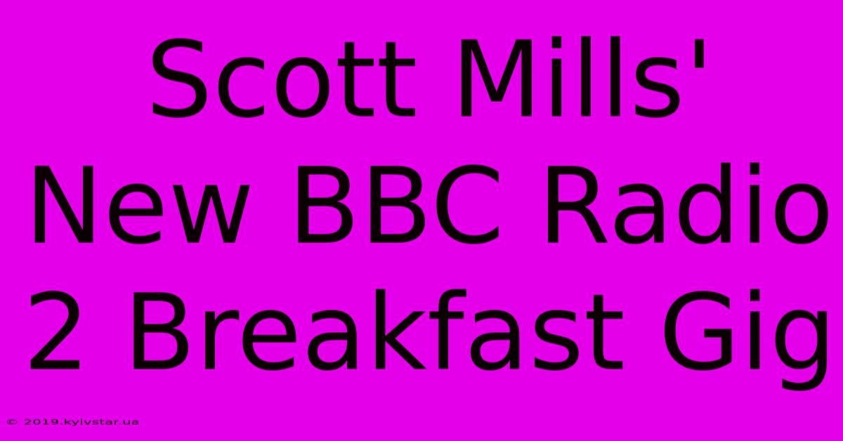 Scott Mills' New BBC Radio 2 Breakfast Gig