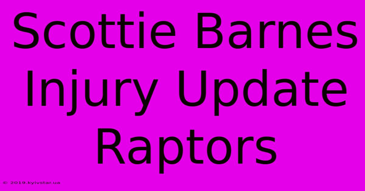 Scottie Barnes Injury Update Raptors