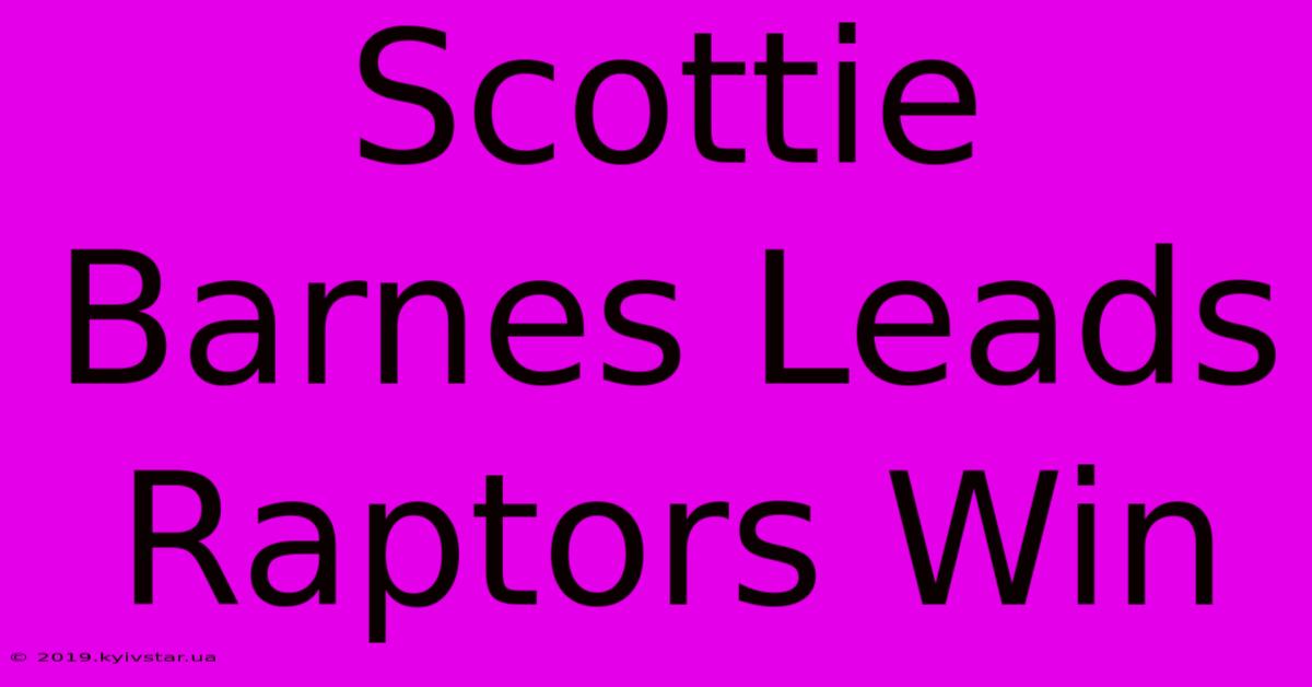 Scottie Barnes Leads Raptors Win