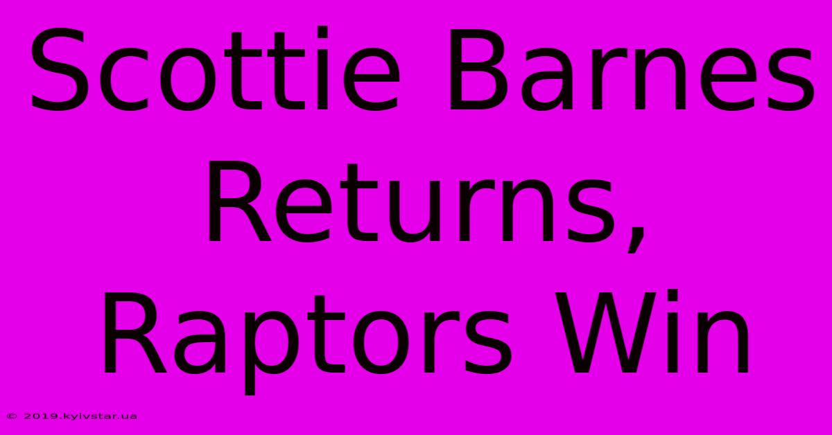 Scottie Barnes Returns, Raptors Win