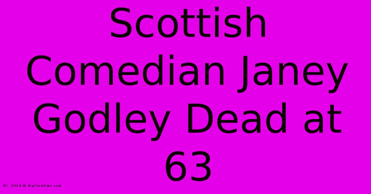 Scottish Comedian Janey Godley Dead At 63