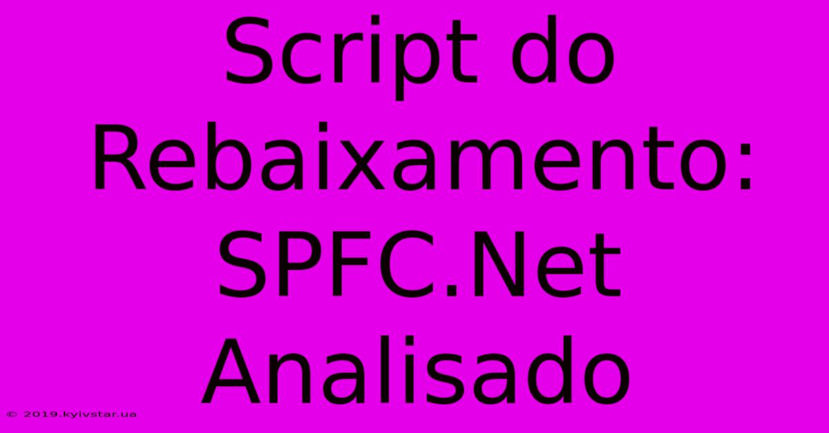 Script Do Rebaixamento: SPFC.Net Analisado