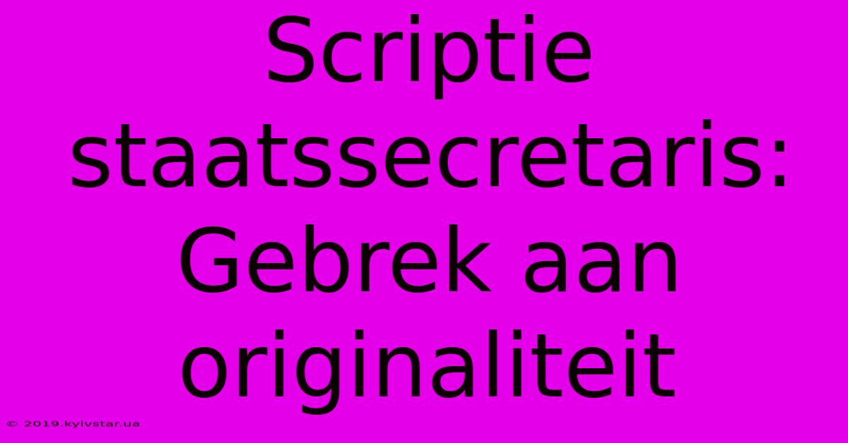 Scriptie Staatssecretaris: Gebrek Aan Originaliteit