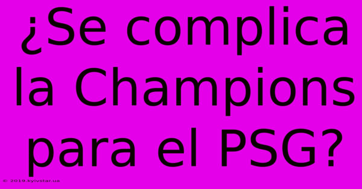 ¿Se Complica La Champions Para El PSG?