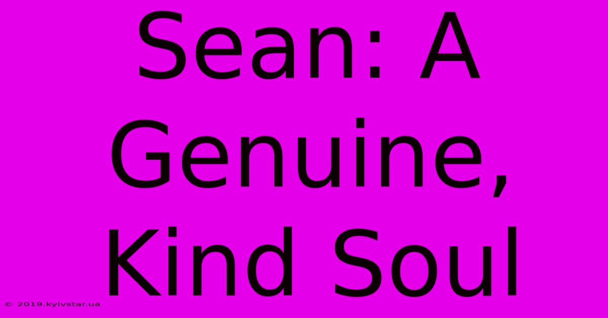 Sean: A Genuine, Kind Soul