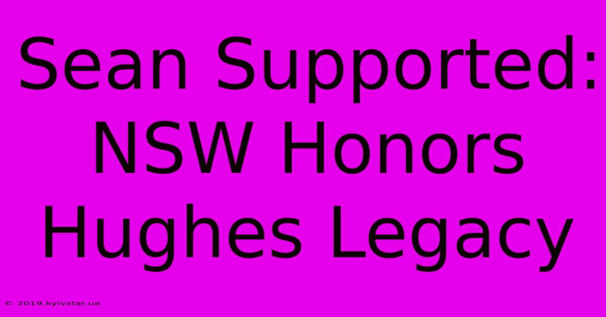 Sean Supported: NSW Honors Hughes Legacy