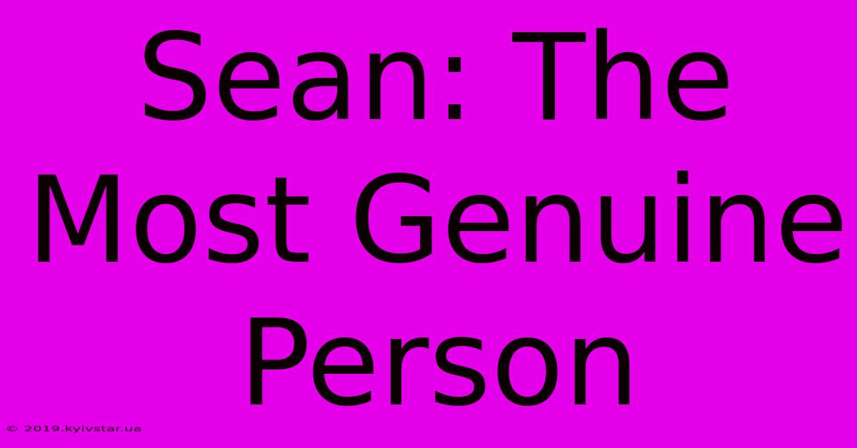 Sean: The Most Genuine Person