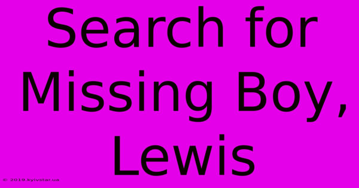 Search For Missing Boy, Lewis